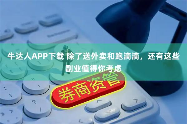 牛达人APP下载 除了送外卖和跑滴滴，还有这些副业值得你考虑